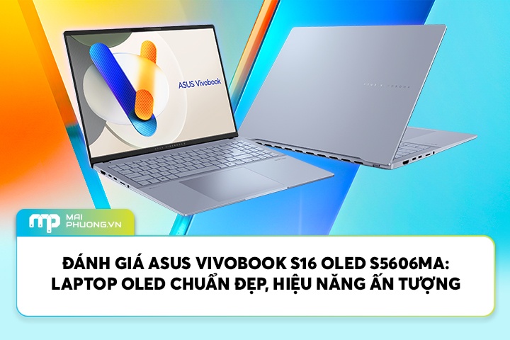 Asus Vivobook S16 OLED S5606MA: Laptop OLED Chuẩn Đẹp, Hiệu Năng Ấn Tượng