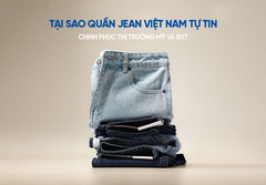 VÌ SAO QUẦN JEANS VIỆT NAM TỰ TIN CHINH PHỤC THỊ TRƯỜNG MỸ & EU?