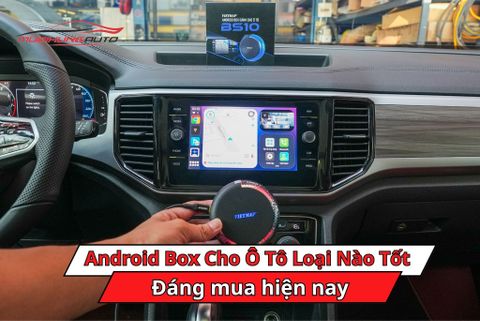 Android Box Cho Ô Tô Loại Nào Tốt Nhất? Đáng Mua Nhất Hiện Nay