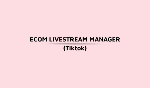 ECOM LIVESTREAM MANAGER (Tiktok)