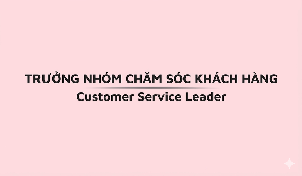 CUSTOMER SERVICE LEADER (TRƯỞNG NHÓM CSKH)