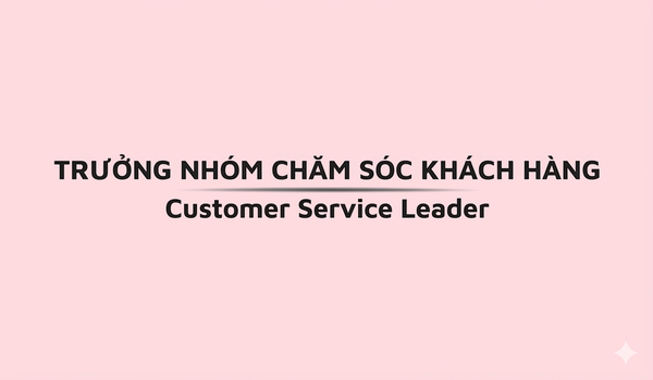 CUSTOMER SERVICE LEADER (TRƯỞNG NHÓM CSKH)