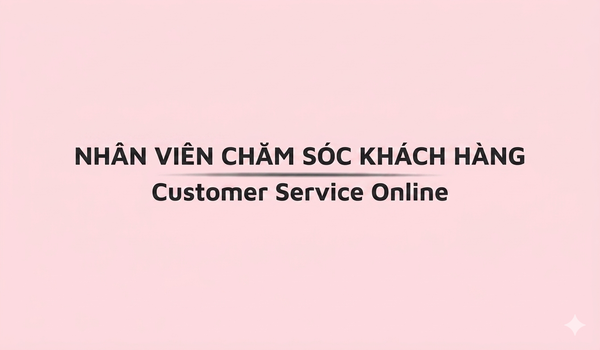 CUSTOMER SERVICE (CS) – CHĂM SÓC KHÁCH HÀNG ONLINE