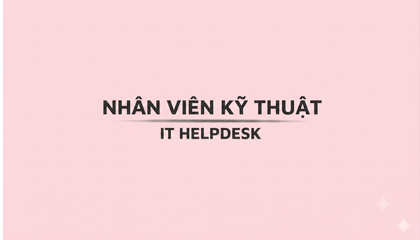 NHÂN VIÊN KỸ THUẬT (IT HELPDESK)