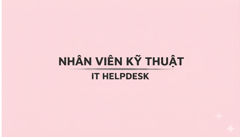 NHÂN VIÊN KỸ THUẬT (IT HELPDESK)