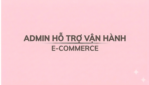 ADMIN HỖ TRỢ VẬN HÀNH E-COMMERCE