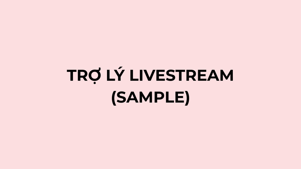 TRỢ LÝ LIVESTREAM (SAMPLE)
