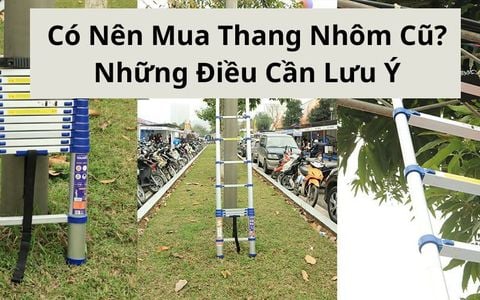 Có Nên Mua Thang Nhôm Cũ? Những Điều Cần Lưu Ý
