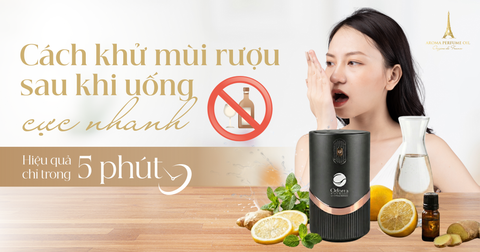 Cách khử mùi rượu sau khi uống cực nhanh, hiệu quả chỉ trong 5 phút