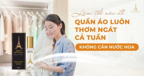 Làm thế nào để quần áo luôn thơm ngát cả tuần không cần nước hoa