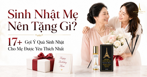 Sinh Nhật Mẹ Nên Tặng Gì? 17+ Gợi Ý Quà Sinh Nhật Cho Mẹ Được Yêu Thích Nhất