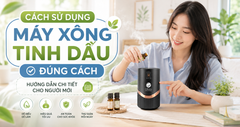 Cách Sử Dụng Máy Xông Tinh Dầu Đúng Cách: Hướng Dẫn Chi Tiết Cho Người Mới