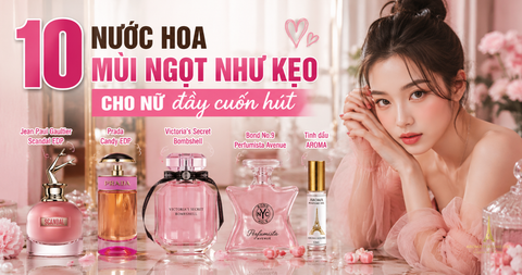 MÊ MẨN QUÊN LỐI VỀ VỚI 10 CHAI NƯỚC HOA MÙI NGỌT NHƯ KẸO CHO NỮ QUYẾN RŨ NHẤT