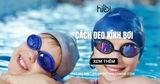 Cách đeo kính bơi đúng chuẩn để không bao giờ bị nước vào mắt