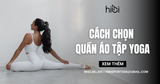 Cách chọn quần áo tập yoga phù hợp: Bí quyết chọn đồ đẹp, thoải mái