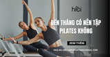 Đến tháng có nên tập Pilates không? Lợi ích, lưu ý và bài tập gợi ý