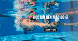 Học bơi nên mặc đồ gì cho người mới bắt đầu?