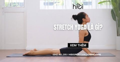 Stretch yoga là gì? Lợi ích, sự khác biệt với stretching thông thường