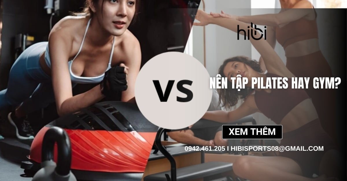 Nên tập pilates hay gym? So sánh chi tiết để lựa chọn phù hợp