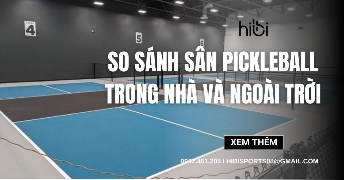 So sánh sân Pickleball trong nhà và ngoài trời - Ưu và nhược điểm