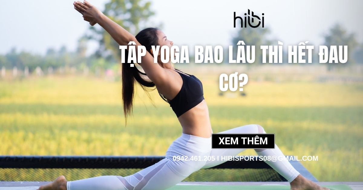 Tập yoga bao lâu thì hết đau cơ? Cách giảm đau cơ khi tập yoga