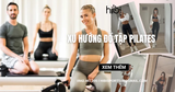 Top 4 xu hướng đồ tập pilates. Cách chọn đồ tập bắt kịp xu hướng