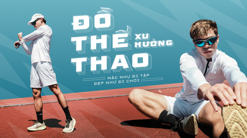 Đồ thể thao xu hướng “mặc như đang tập, nhưng đẹp như đi chơi”