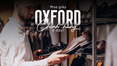 Mua giày Oxford chính hãng ở đâu? Hướng dẫn chọn mua đúng chỗ