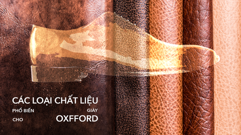 Chất Liệu Giày Da Oxford: Cách Chọn Da Cao Cấp Bền Đẹp Theo Thời Gian