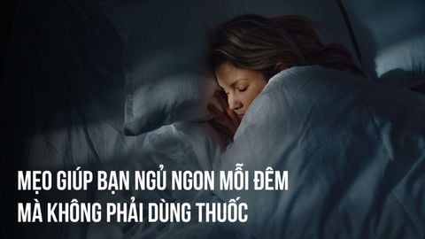 MẸO GIÚP BẠN NGỦ NGON MỖI ĐÊM MÀ KHÔNG PHẢI DÙNG THUỐC