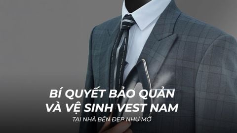 ​​​​​​​BÍ QUYẾT BẢO QUẢN VÀ VỆ SINH VEST NAM TẠI NHÀ BỀN ĐẸP NHƯ MỚI