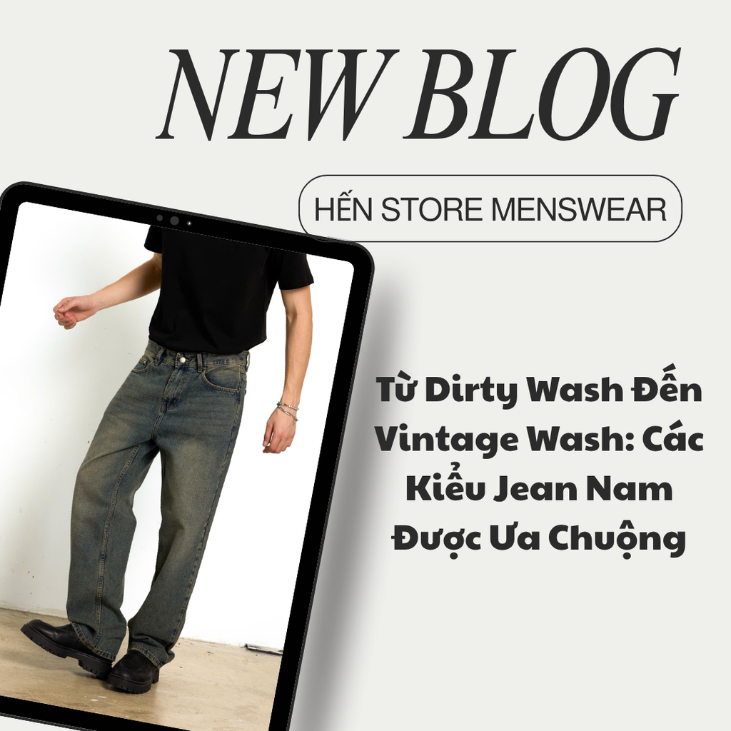 Từ Dirty Wash Đến Vintage Wash: Các Kiểu Jean Nam Đang Được Ưa Chuộng