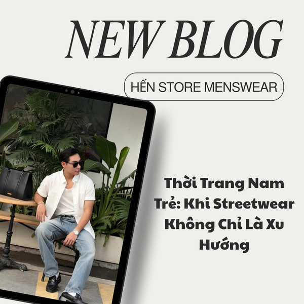 Thời Trang Nam Trẻ: Khi Streetwear Không Chỉ Là Xu Hướng