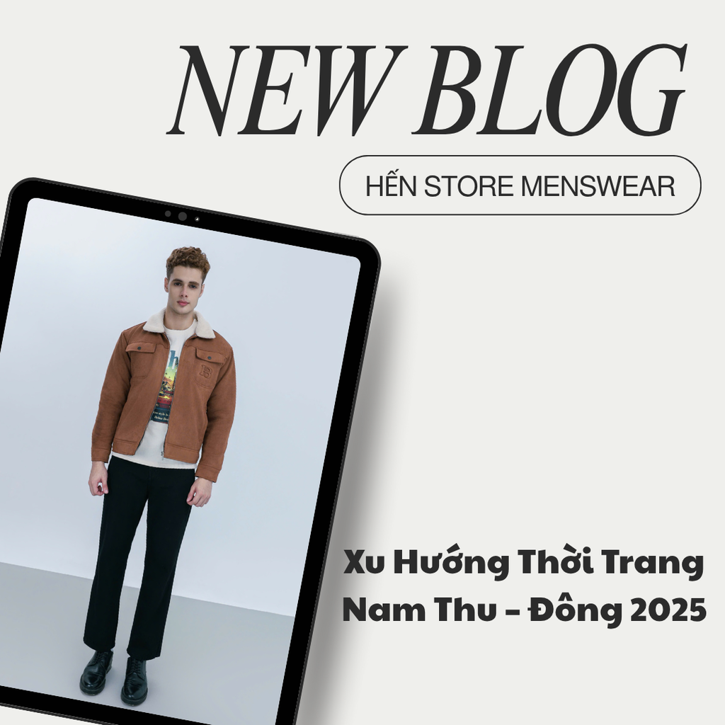 Xu Hướng Thời Trang Nam Thu – Đông 2025 | HẾN STORE MENSWEAR