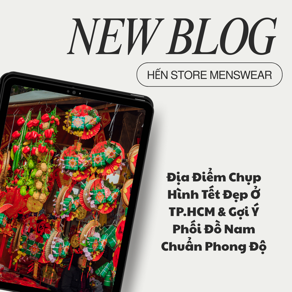 Địa Điểm Chụp Hình Tết Đẹp Ở TP.HCM & Gợi Ý Phối Đồ Nam Chuẩn Phong Độ | HẾN STORE