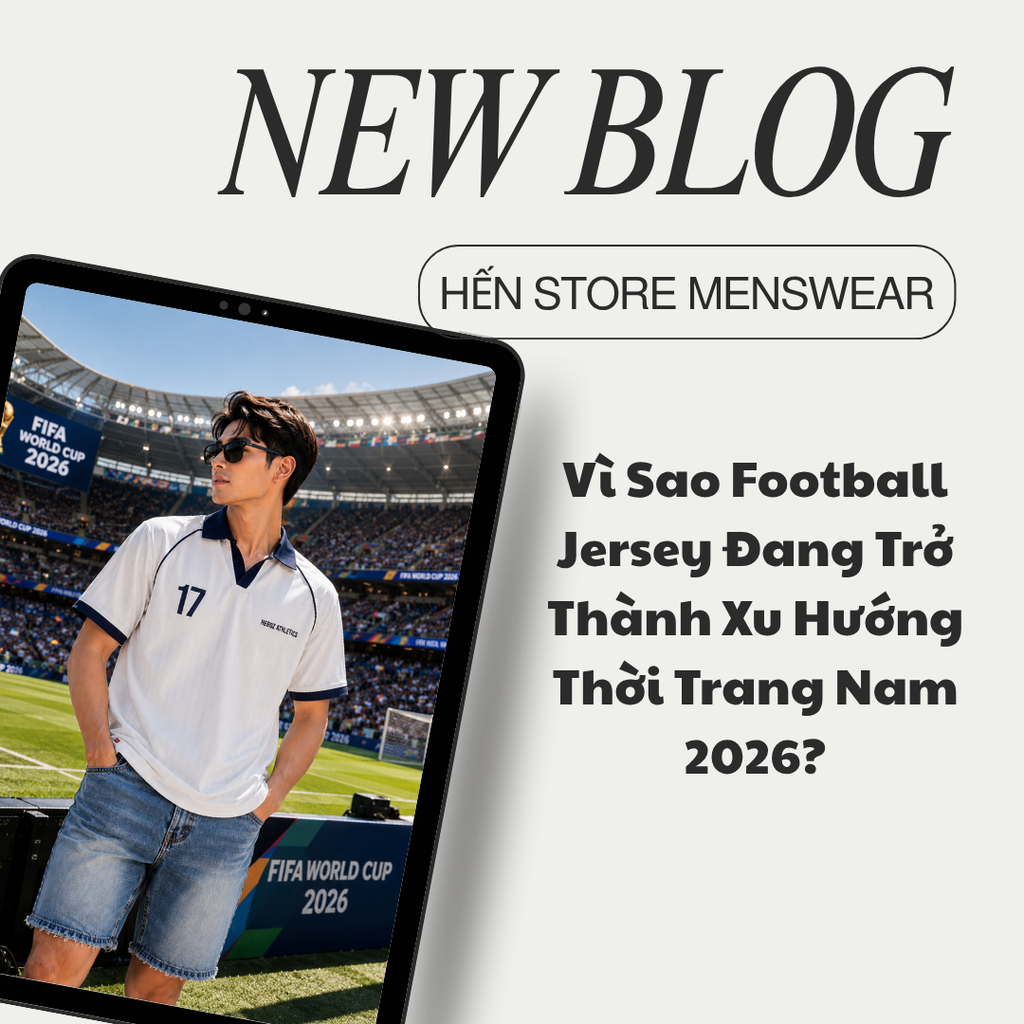 Vì Sao Football Jersey Đang Trở Thành Xu Hướng Thời Trang Nam 2026?