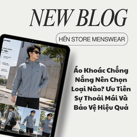 Áo Khoác Chống Nắng Nên Chọn Loại Nào? Ưu Tiên Sự Thoải Mái Và Bảo Vệ Hiệu Quả