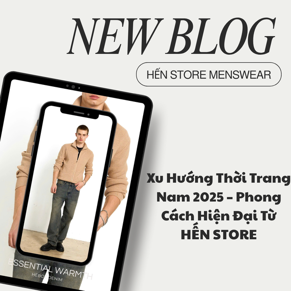 Xu Hướng Thời Trang Nam 2025 – Phong Cách Hiện Đại Từ HẾN STORE