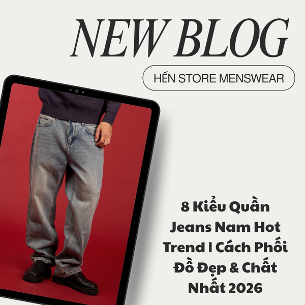 8 Kiểu Quần Jeans Nam Hot Trend | Cách Phối Đồ Đẹp & Chất Nhất 2026