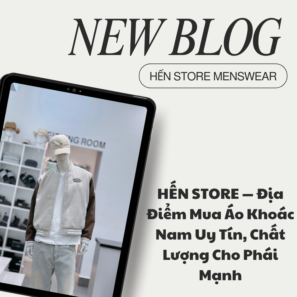 HẾN STORE địa chỉ mua áo khoác nam đẹp, chất và đáng tin cậy ở TP. HCM
