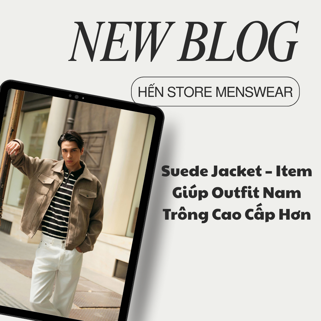 Suede Jacket – Item Giúp Outfit Nam Trông Cao Cấp Hơn