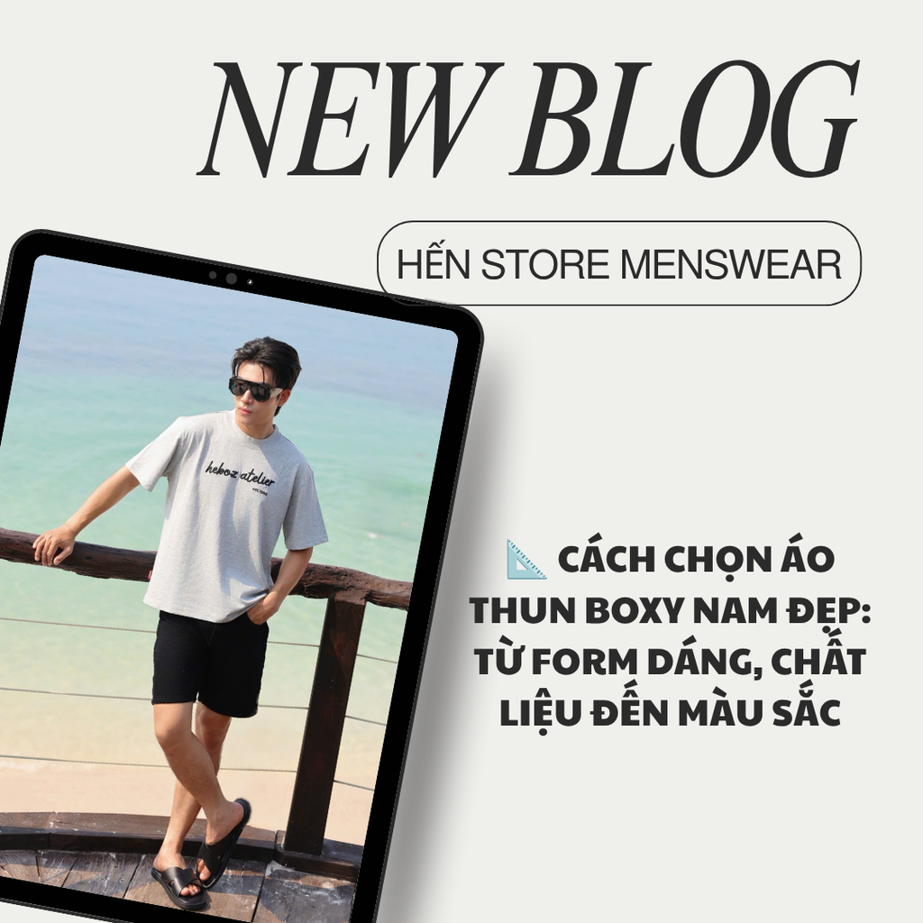 📐 CÁCH CHỌN ÁO THUN BOXY NAM ĐẸP: TỪ FORM DÁNG, CHẤT LIỆU ĐẾN MÀU SẮC