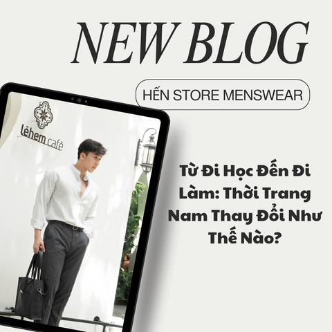 Từ Đi Học Đến Đi Làm: Thời Trang Nam Thay Đổi Như Thế Nào?