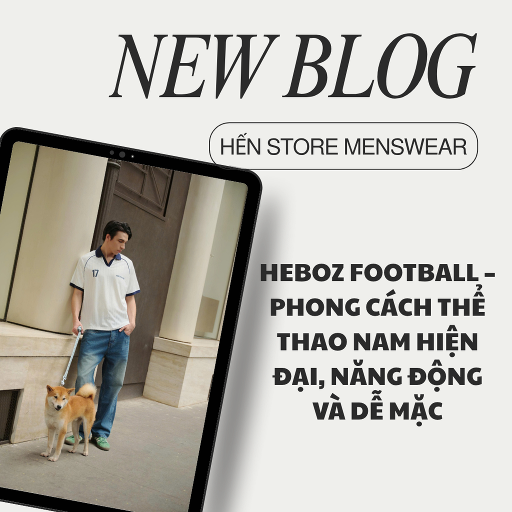 HEBOZ FOOTBALL – PHONG CÁCH THỂ THAO NAM HIỆN ĐẠI, NĂNG ĐỘNG VÀ DỄ MẶC