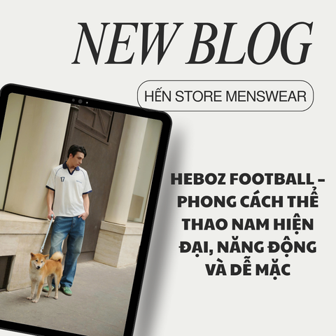 HEBOZ FOOTBALL – PHONG CÁCH THỂ THAO NAM HIỆN ĐẠI, NĂNG ĐỘNG VÀ DỄ MẶC