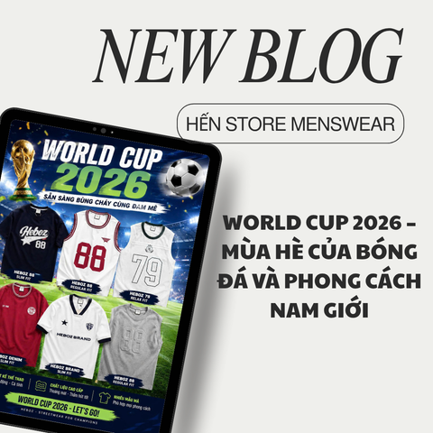 WORLD CUP 2026 – MÙA HÈ CỦA BÓNG ĐÁ VÀ PHONG CÁCH NAM GIỚI