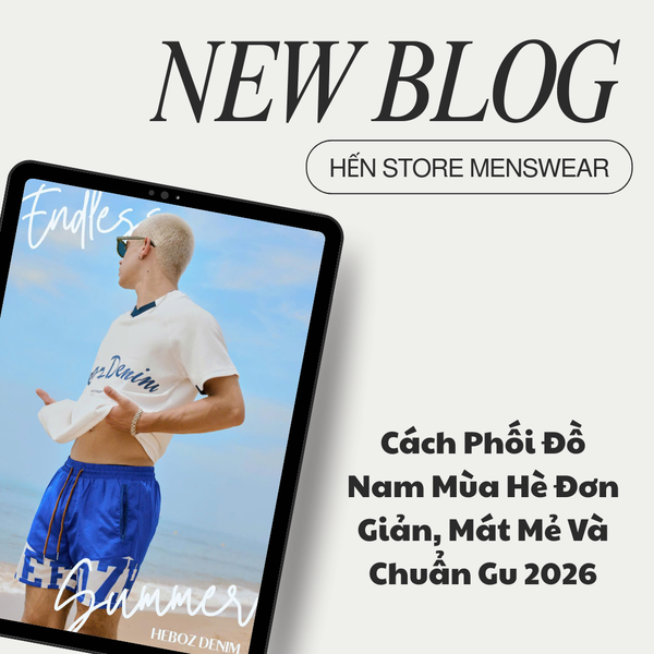 Cách Phối Đồ Nam Mùa Hè Đơn Giản, Mát Mẻ Và Chuẩn Gu 2026