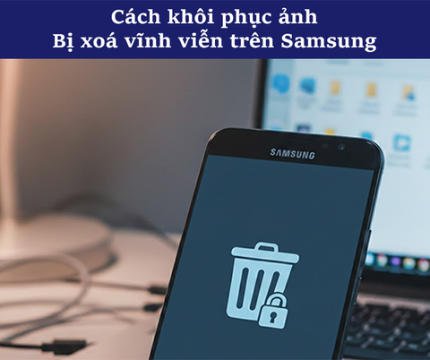 3 Cách Khôi Phục Ảnh Đã Xóa Vĩnh Viễn Trên Samsung