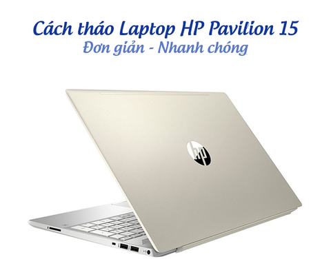 Cách Tháo Laptop HP Pavilion 15 Nâng Cấp Vệ Sinh Máy