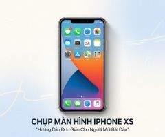 Cách chụp màn hình iPhone Xs nhanh chóng và đơn giản